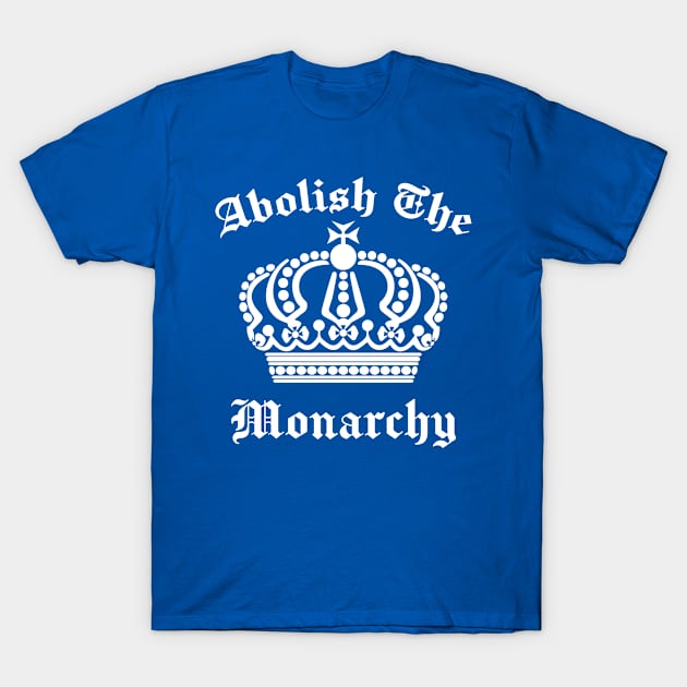 Abolish The Monarchy T-Shirt by Dusty Dragon